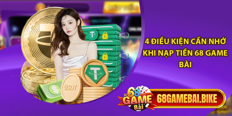 4 điều kiện cần nhớ khi nạp tiền 68 game bài