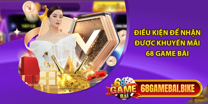 Điều kiện để nhận được khuyến mãi 68 game bài