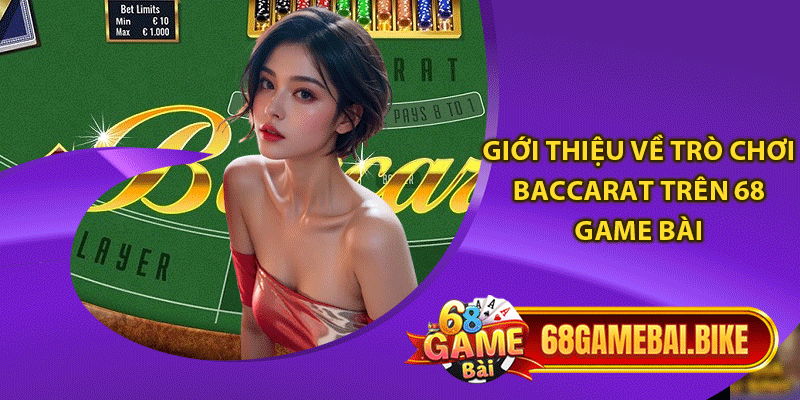 Giới thiệu về trò chơi baccarat trên 68 game bài