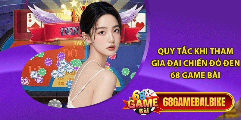 Quy tắc khi tham gia đại chiến đỏ đen 68 game bài 