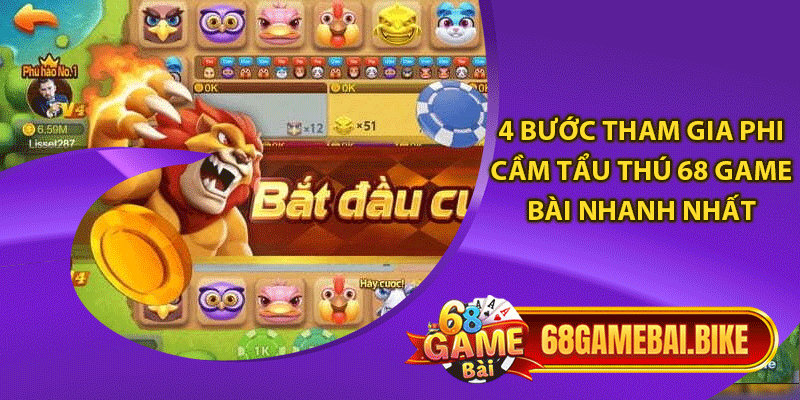 4 bước tham gia phi cầm tẩu thú 68 game bài nhanh nhất