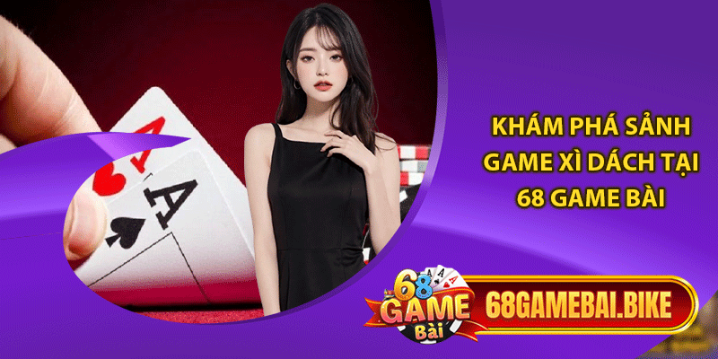 Khám phá sảnh game xì dách tại 68 game bài 