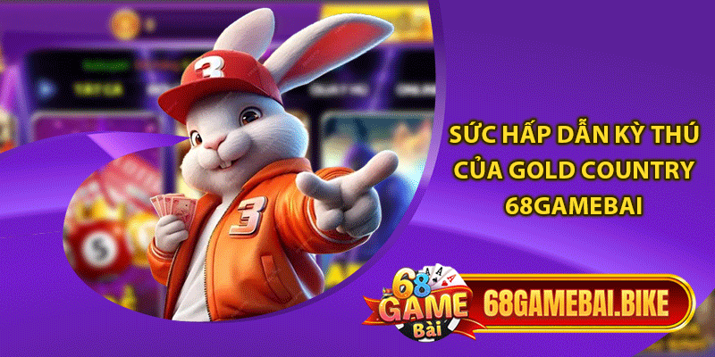 Sức hấp dẫn kỳ thú của Gold Country 68gamebai